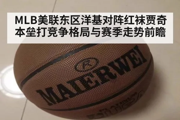MLB美联东区洋基对阵红袜贾奇本垒打竞争格局与赛季走势前瞻